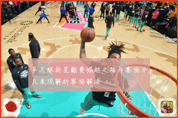 乒乓球新星蒯曼崛起之路与赛场非凡表现解析赛场解读