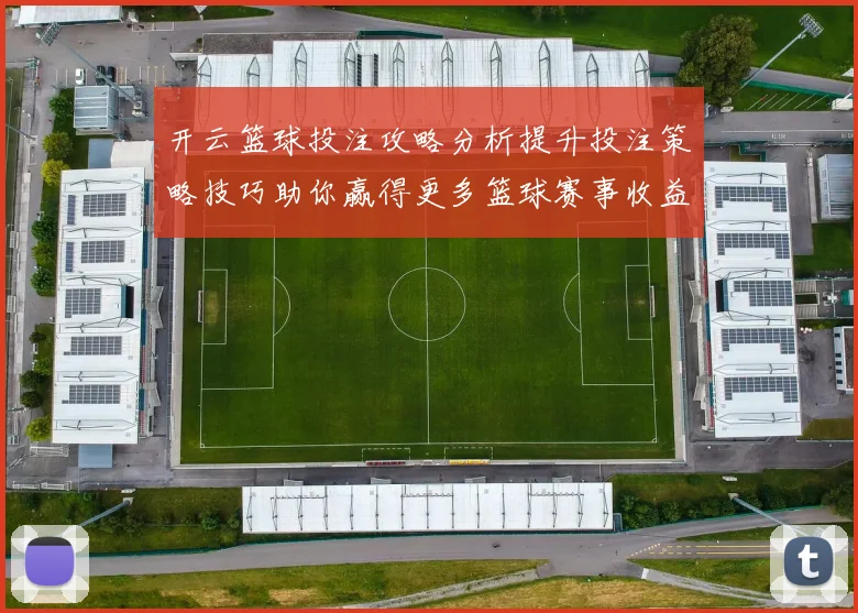 开云篮球投注攻略分析提升投注策略技巧助你赢得更多篮球赛事收益