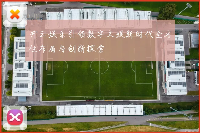 开云娱乐引领数字文娱新时代全方位布局与创新探索