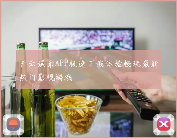开云娱乐APP极速下载体验畅玩最新热门影视游戏