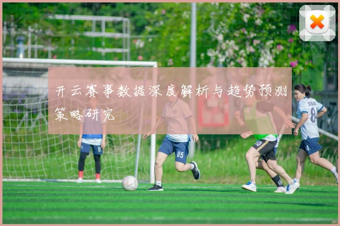 开云赛事数据深度解析与趋势预测策略研究