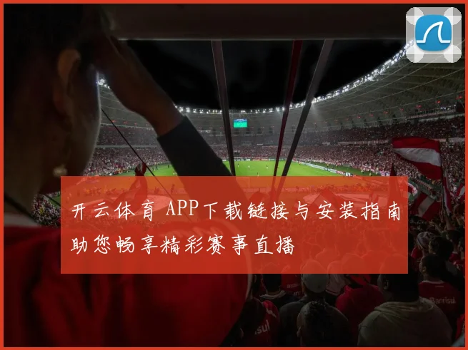 开云体育 APP下载链接与安装指南助您畅享精彩赛事直播