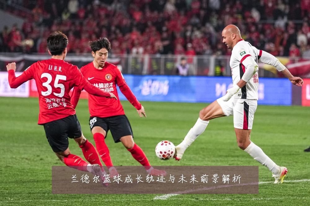 兰德尔篮球成长轨迹与未来前景解析